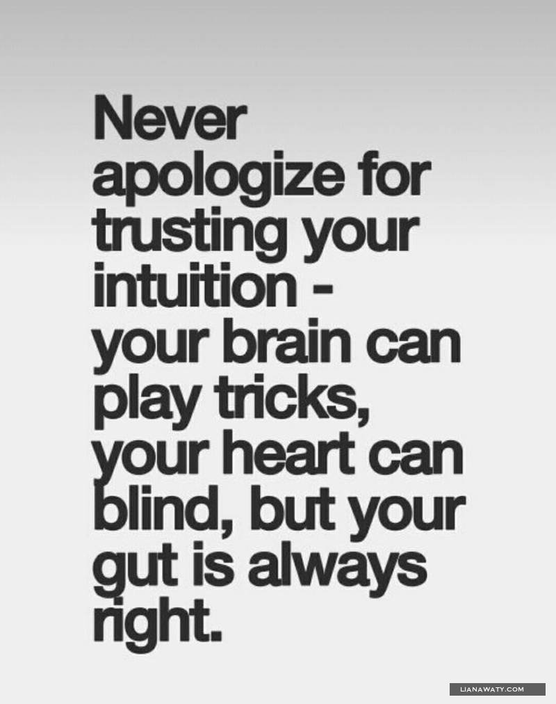 Never apologize for trusting you intuition